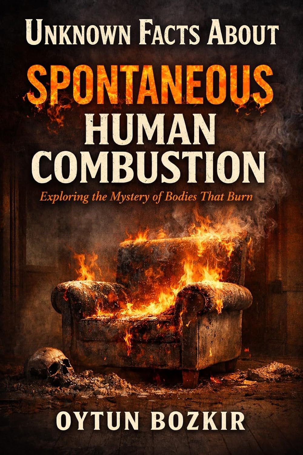 Unknown Facts About Spontaneous Human Combustion: Exploring the Mystery of Bodies That Burn